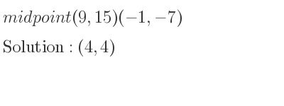 The midpoint (9,15)(-1,-7) is (4,4)